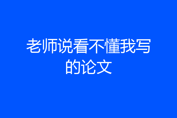 老师说看不懂我写的论文