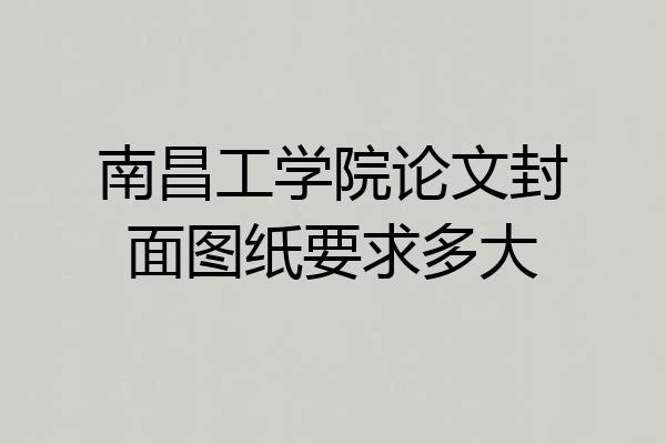 南昌工学院论文封面图纸要求多大