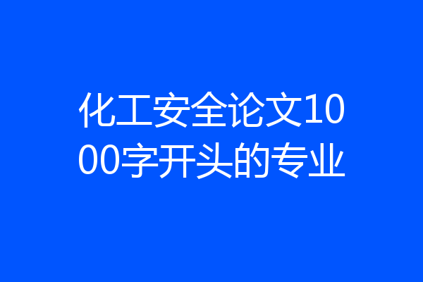 化工安全论文1000字开头的专业