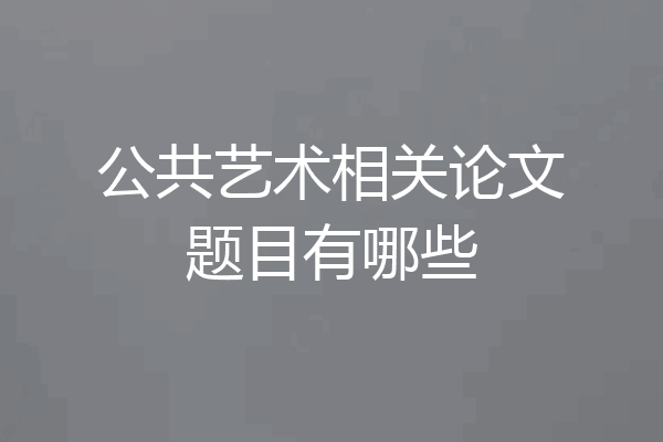 公共艺术相关论文题目有哪些