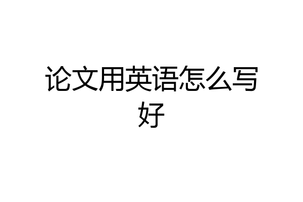 论文用英语怎么写好