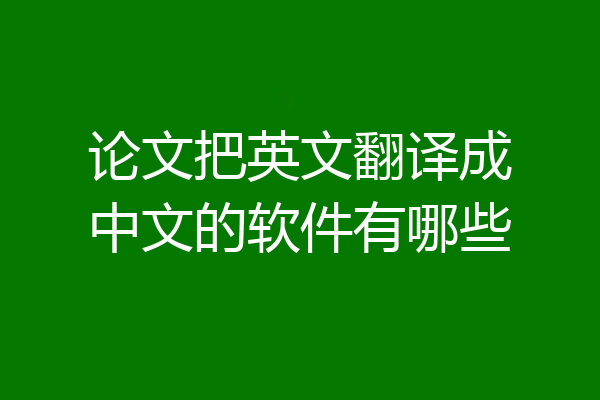 论文把英文翻译成中文的软件有哪些