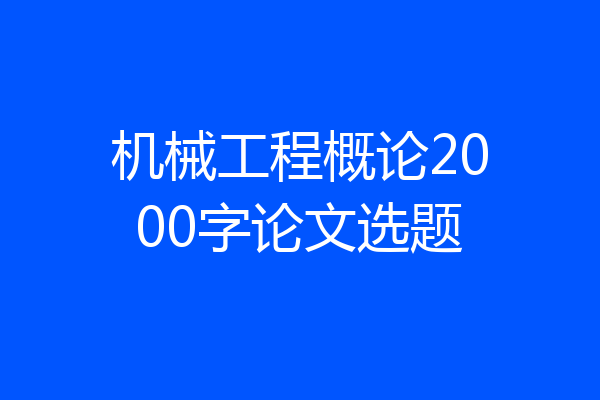 机械工程概论2000字论文选题