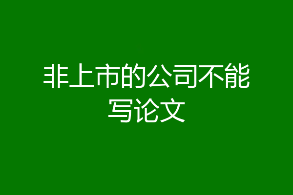 非上市的公司不能写论文