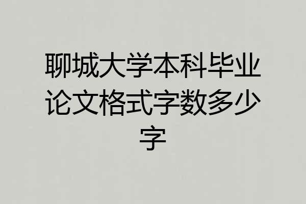 聊城大学本科毕业论文格式字数多少字