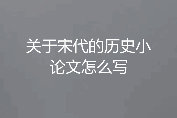 关于宋代的历史小论文怎么写