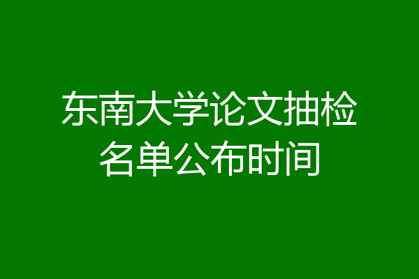 东南大学论文抽检名单公布时间