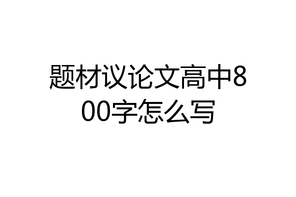 题材议论文高中800字怎么写