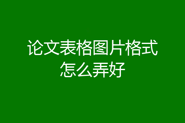 论文表格图片格式怎么弄好