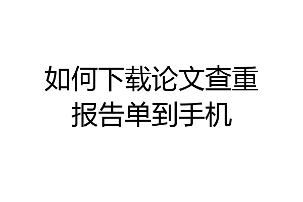 如何下载论文查重报告单到手机