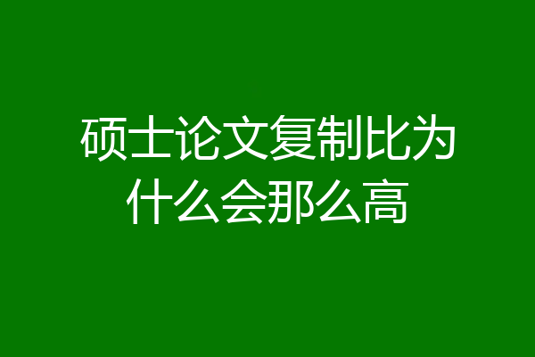 硕士论文复制比为什么会那么高