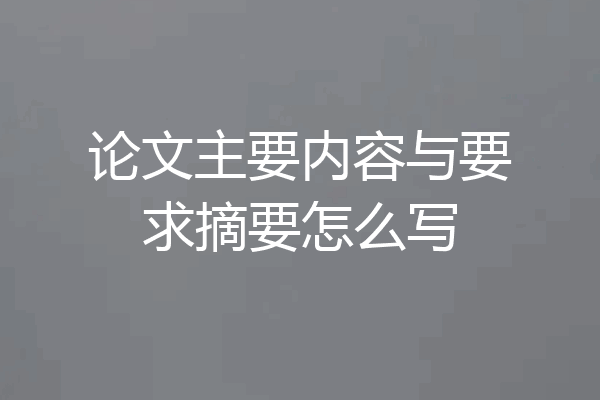 论文主要内容与要求摘要怎么写