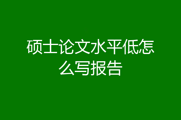 硕士论文水平低怎么写报告