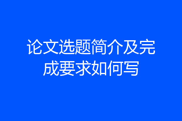论文选题简介及完成要求如何写
