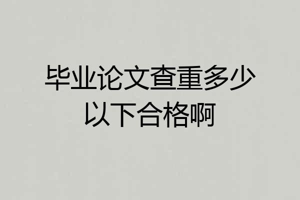 毕业论文查重多少以下合格啊