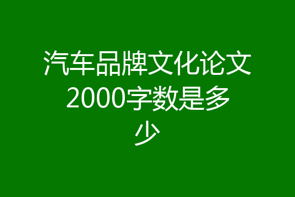 汽车品牌文化论文2000字数是多少