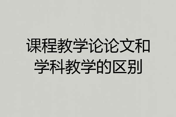 课程教学论论文和学科教学的区别