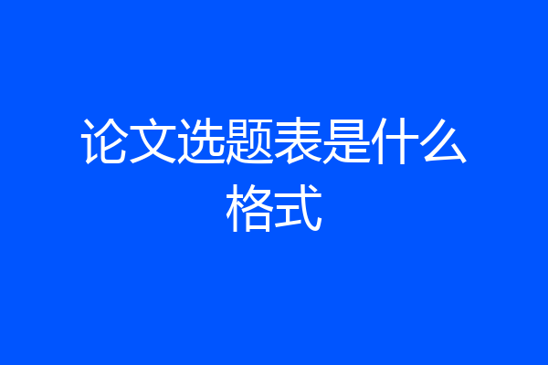 论文选题表是什么格式