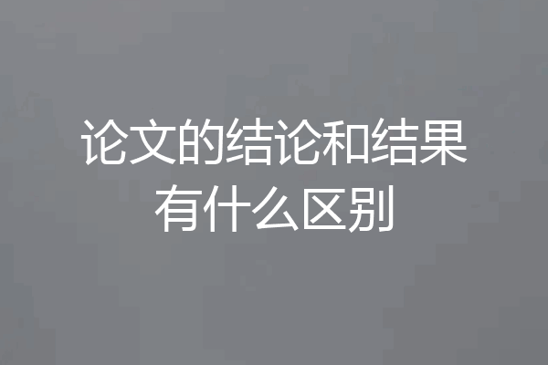 论文的结论和结果有什么区别