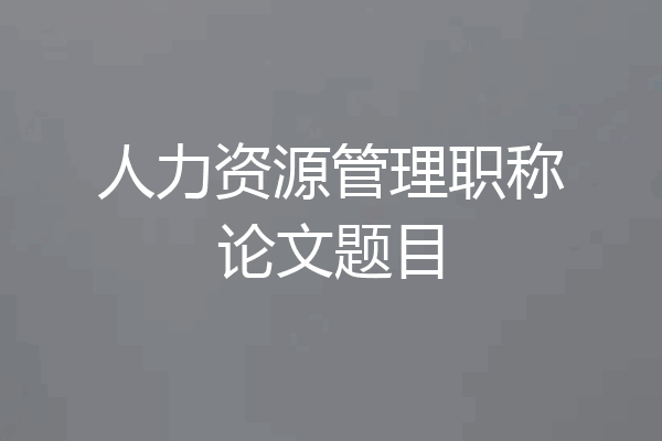 人力资源管理职称论文题目