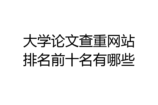大学论文查重网站排名前十名有哪些