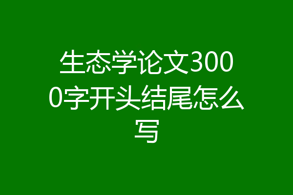 生态学论文3000字开头结尾怎么写
