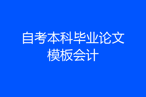 自考本科毕业论文模板会计