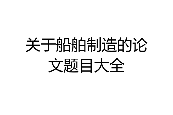关于船舶制造的论文题目大全