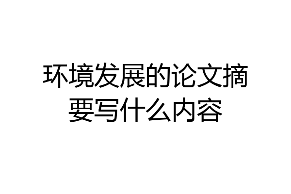 环境发展的论文摘要写什么内容