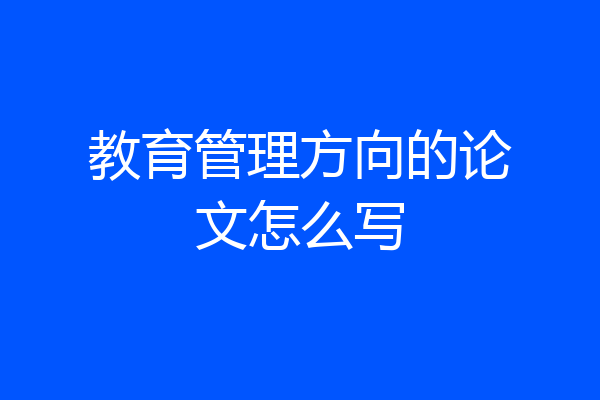 教育管理方向的论文怎么写