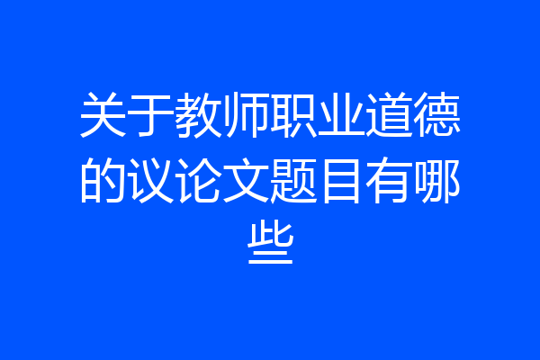 关于教师职业道德的议论文题目有哪些