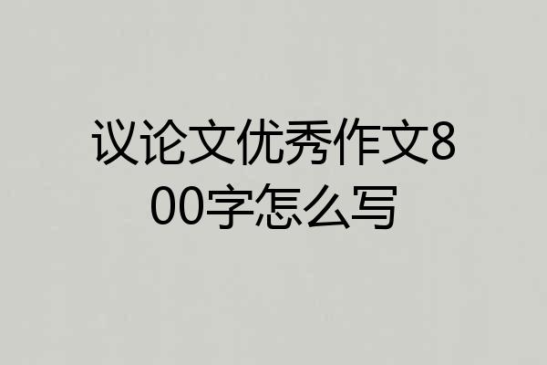 议论文优秀作文800字怎么写