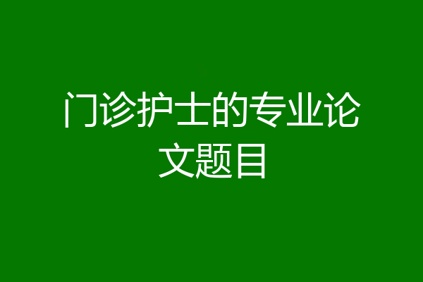 门诊护士的专业论文题目