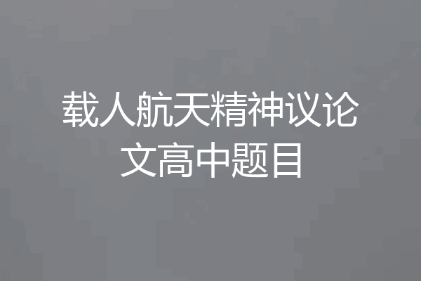 载人航天精神议论文高中题目