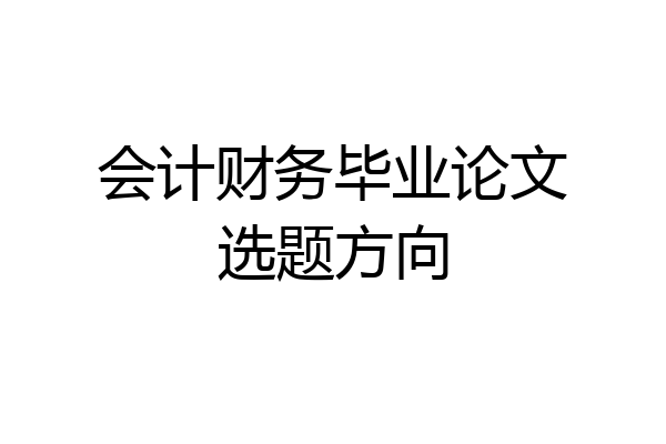 会计财务毕业论文选题方向