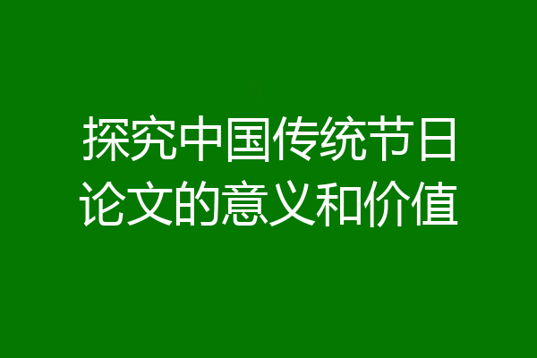 探究中国传统节日论文的意义和价值