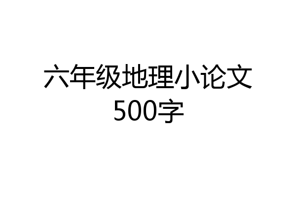 六年级地理小论文500字