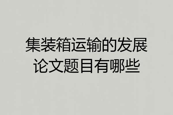 集装箱运输的发展论文题目有哪些
