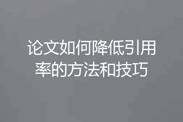 论文如何降低引用率的方法和技巧