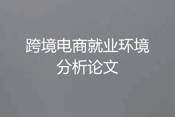 跨境电商就业环境分析论文