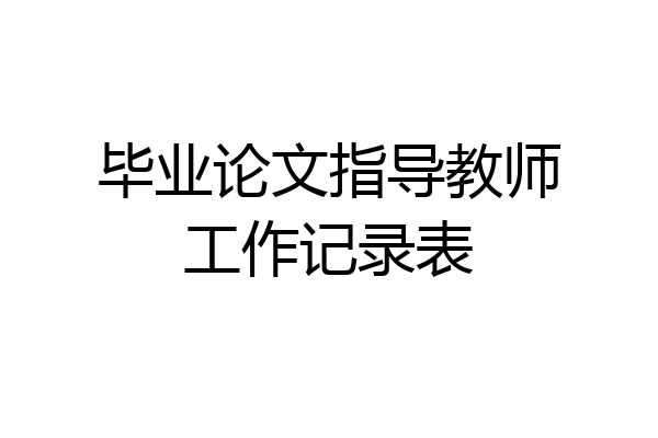 毕业论文指导教师工作记录表