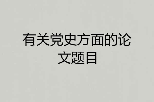 有关党史方面的论文题目
