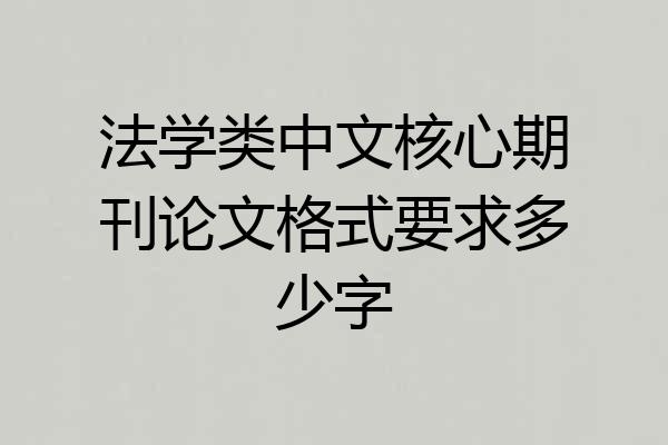 法学类中文核心期刊论文格式要求多少字