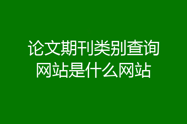论文期刊类别查询网站是什么网站