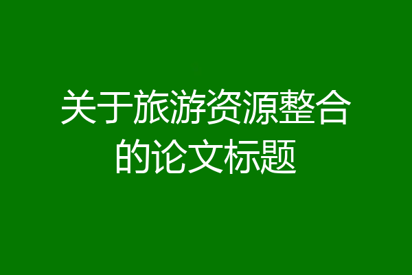 关于旅游资源整合的论文标题