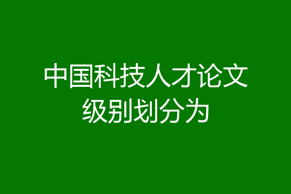 中国科技人才论文级别划分为