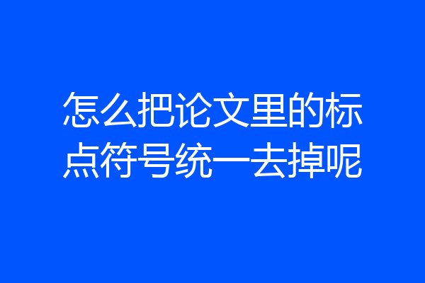 怎么把论文里的标点符号统一去掉呢