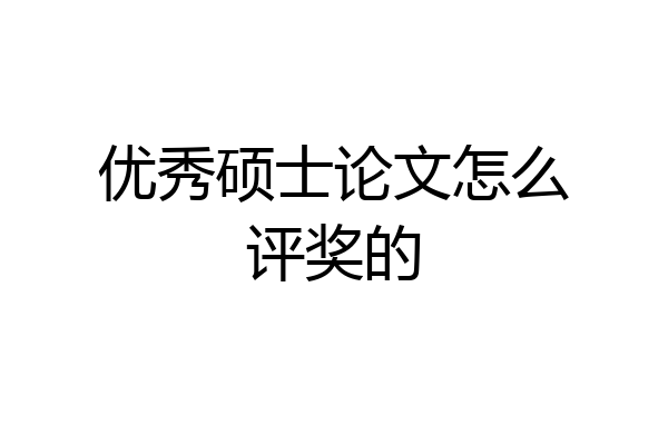 优秀硕士论文怎么评奖的