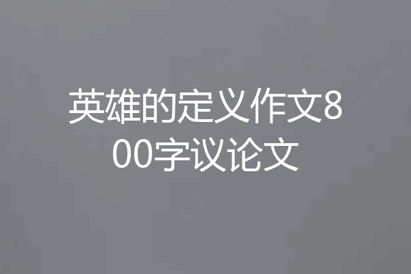 英雄的定义作文800字议论文