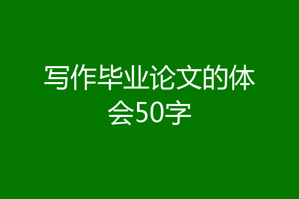 写作毕业论文的体会50字